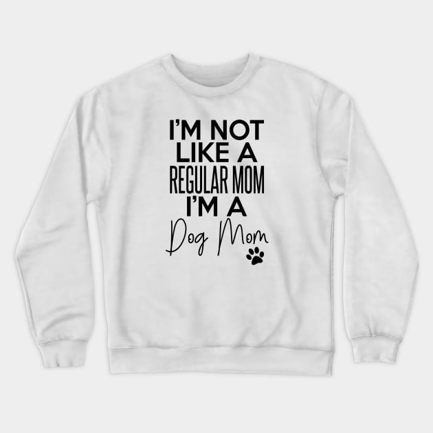 I'm Not Like A Regular Mom I'm A Dog Mom Dog Lover Crewneck Sweatshirt by RobertDan